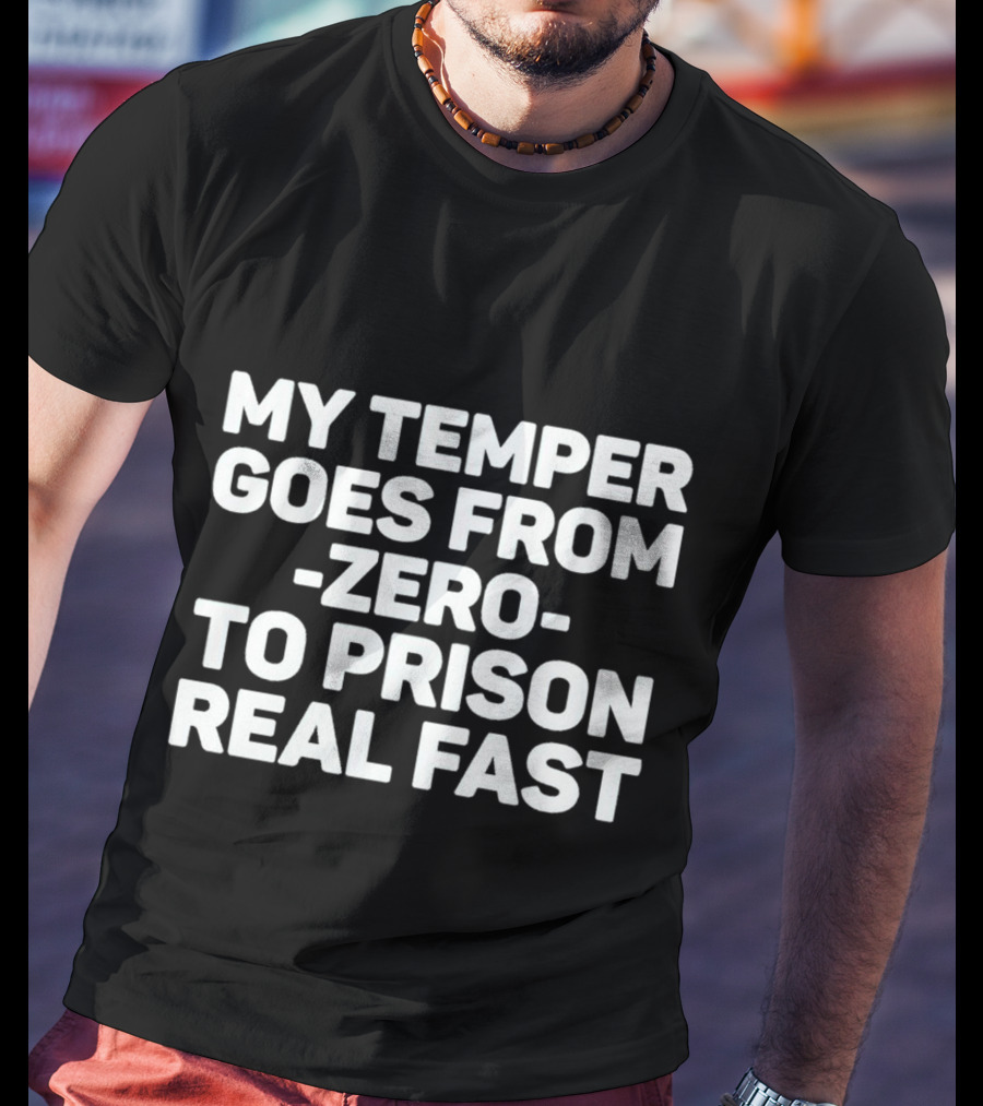 My Temper Goes From Zero To Prison Real Fast T-Shirt