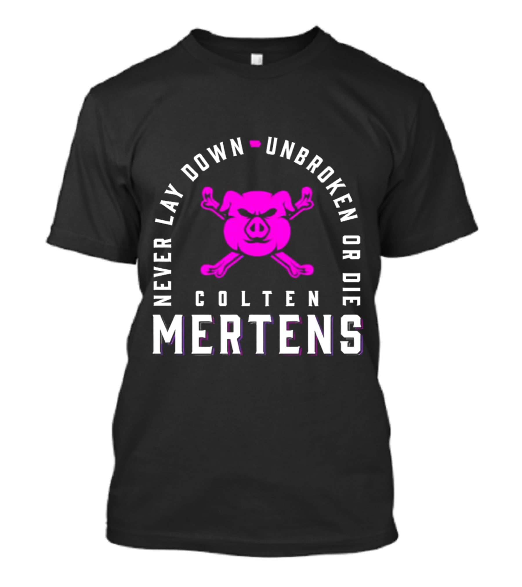 Never Lay Down Unbroken Or Die Colten Mertens Pig T-Shirt