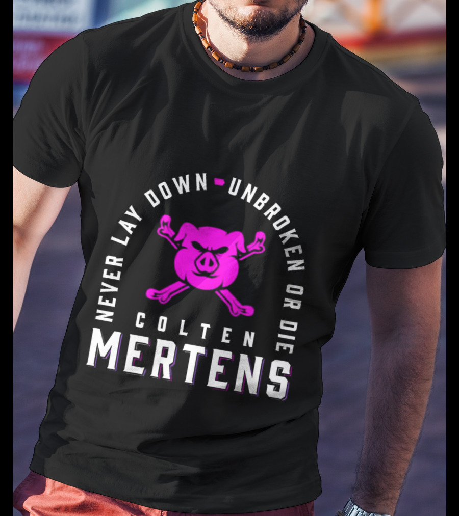 Never Lay Down Unbroken Or Die Colten Mertens Pig T-Shirt