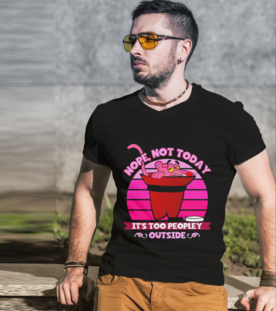 Nope Not Today It's Too Peopley Outside Pink Panther Cartoon Retro T-Shirt