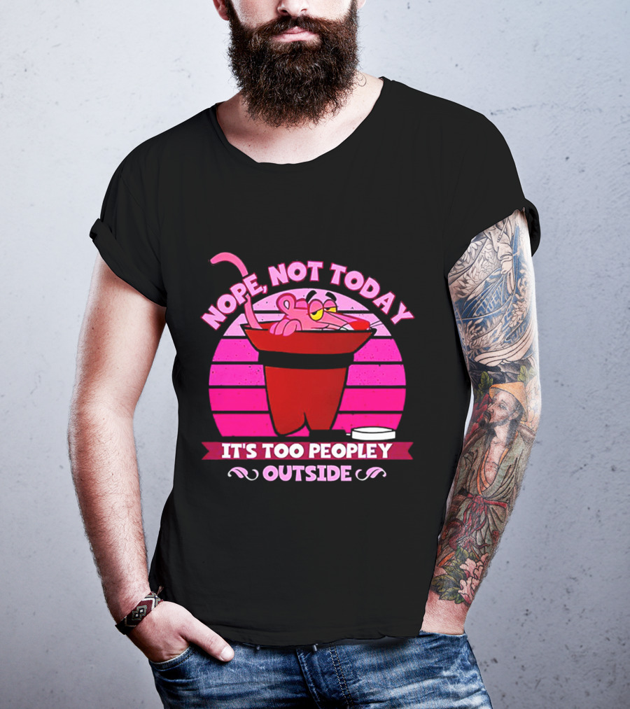 Nope Not Today It's Too Peopley Outside Pink Panther Cartoon Retro T-Shirt