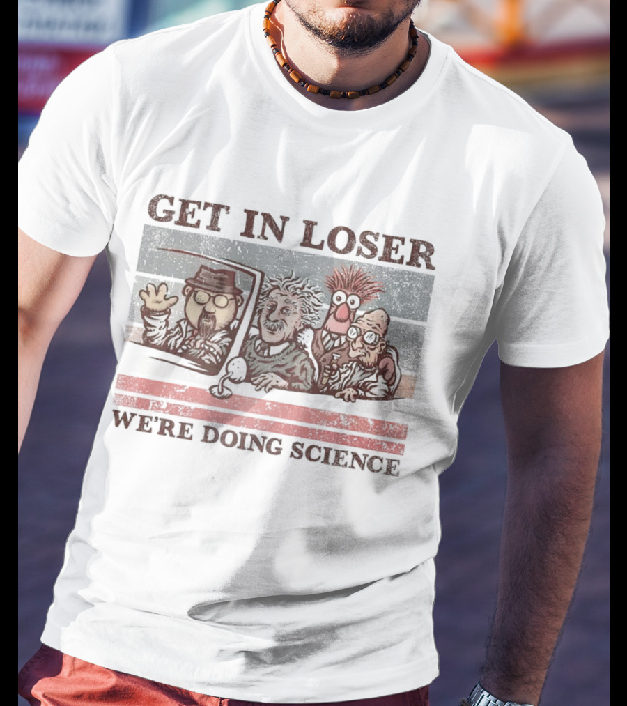 Get In Loser We're Doing Science With Iconic Characters T-Shirt