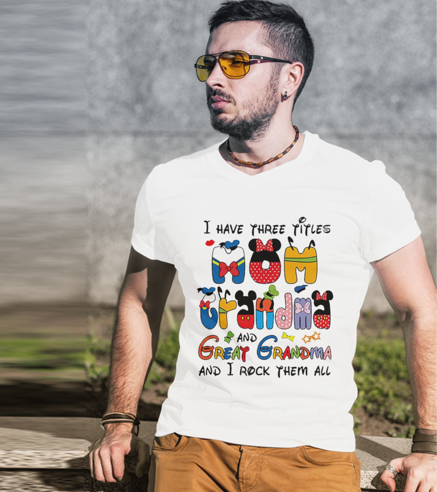 I Have Three Titles Mom Grandma Great Grandma I Rock Them All Disney-Inspired T-Shirt