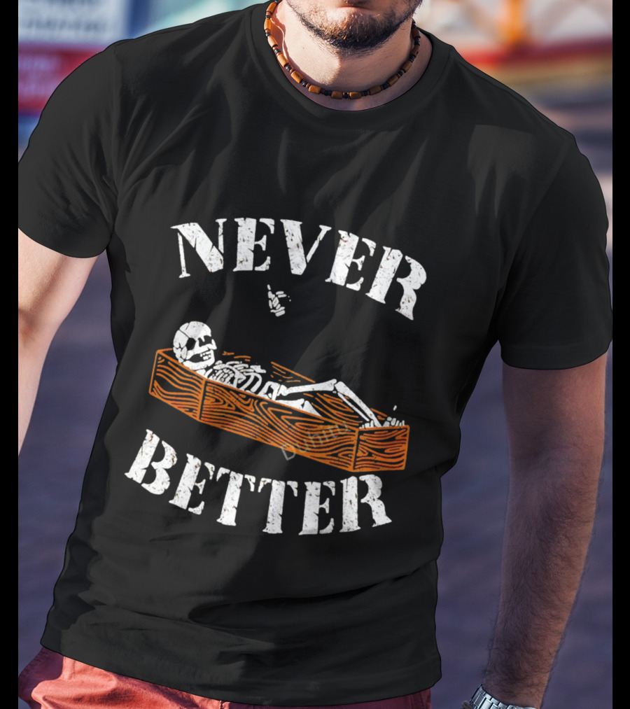 Never Better Skeleton In Coffin Halloween Humor T-Shirt