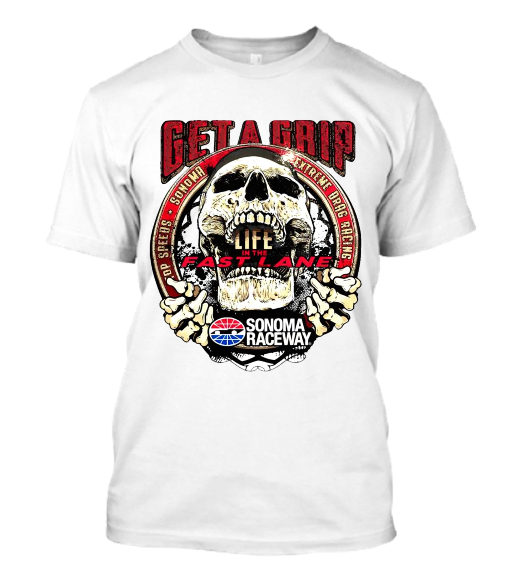 Get A Grip Life In The Fast Lane Sonoma Raceway Extreme Drag Racing Top Speeds T-Shirt