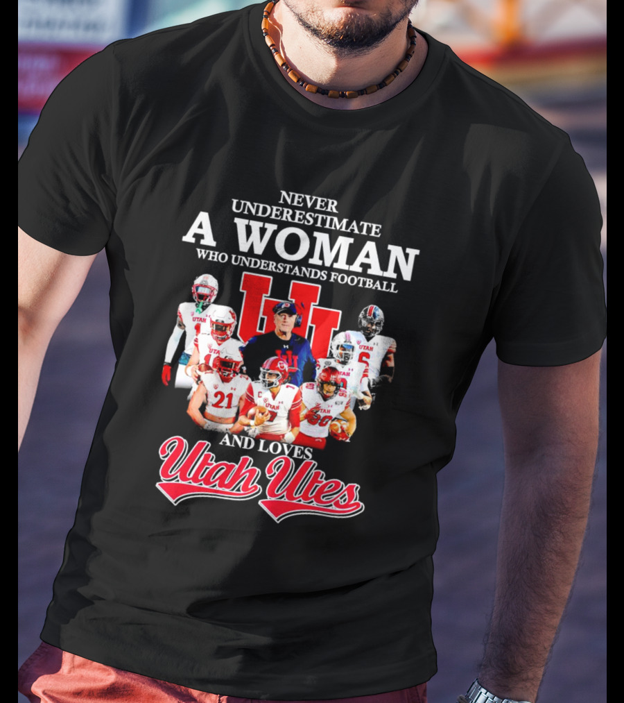 Never Underestimate A Woman Who Understands Football And Loves Utah Utes T-Shirt