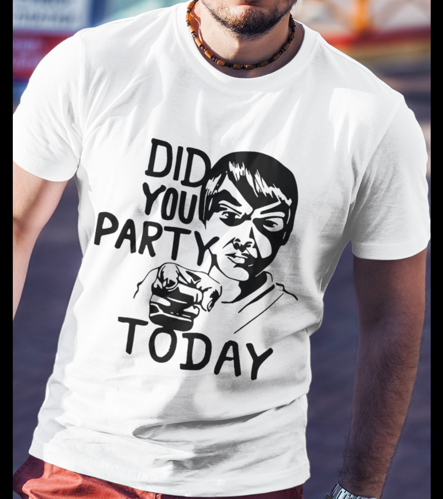 Did You Party Today Bold Face T-Shirt