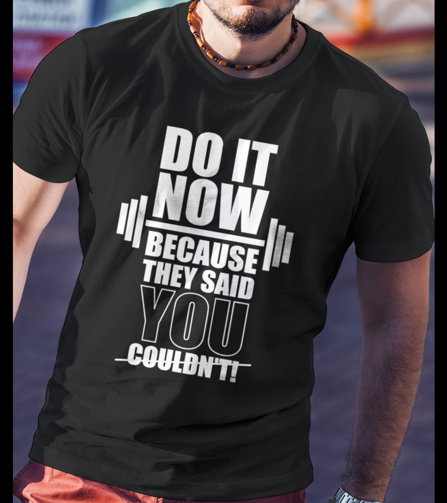 Do It Now Because They Said You Couldn't Motivational Weightlifting Typography T-Shirt
