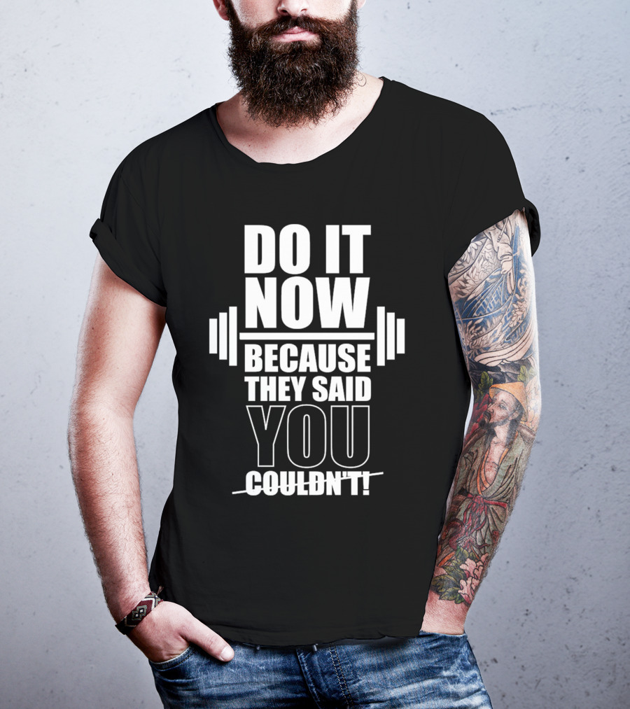 Do It Now Because They Said You Couldn't Motivational Weightlifting Typography T-Shirt