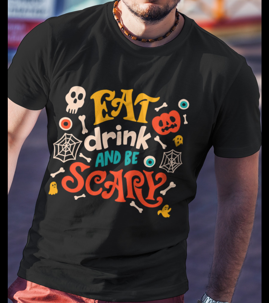 Eat Drink And Be Scary Halloween Skull Pumpkin Ghosts Bones Webs T-Shirt