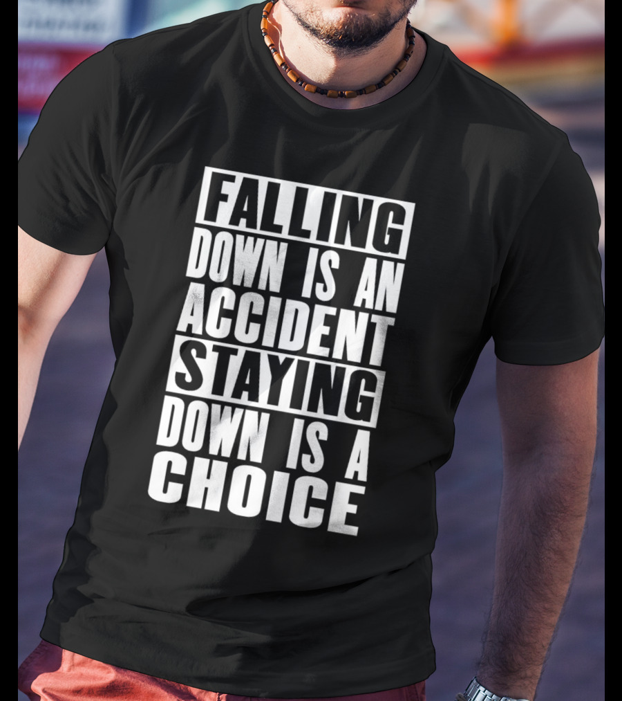 Falling Down Is An Accident Staying Down Is A Choice T-Shirt