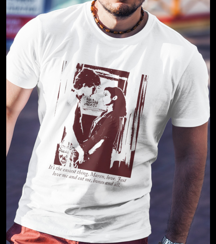 It’s The Easiest Thing Maren Love Just Love Me And Eat Me Bones And All T-Shirt