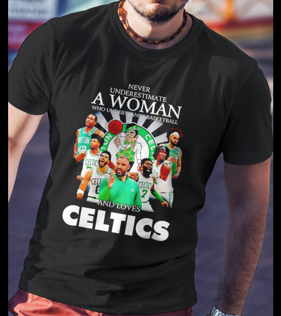 Never Underestimate A Woman Who Understands Basketball And Loves Boston Celtics Team Spirit T-Shirt