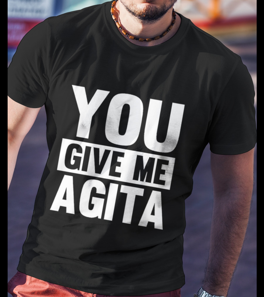 You Give Me Agita T-Shirt