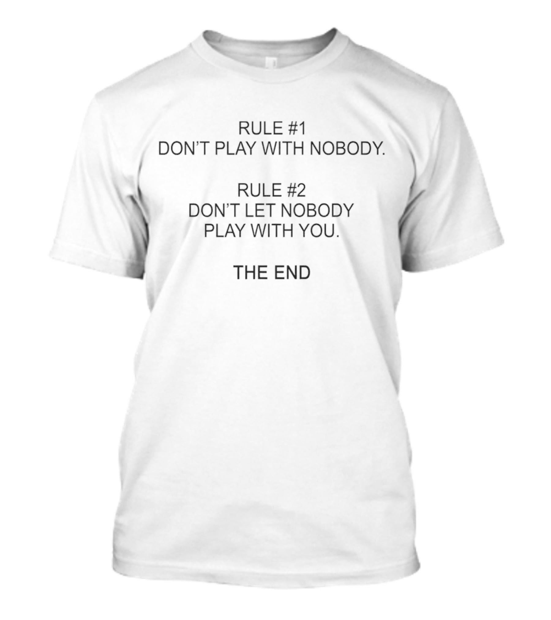 Rule 1 Don’t Play With Nobody Rule 2 Don’t Let Nobody Play With You The End T-Shirt