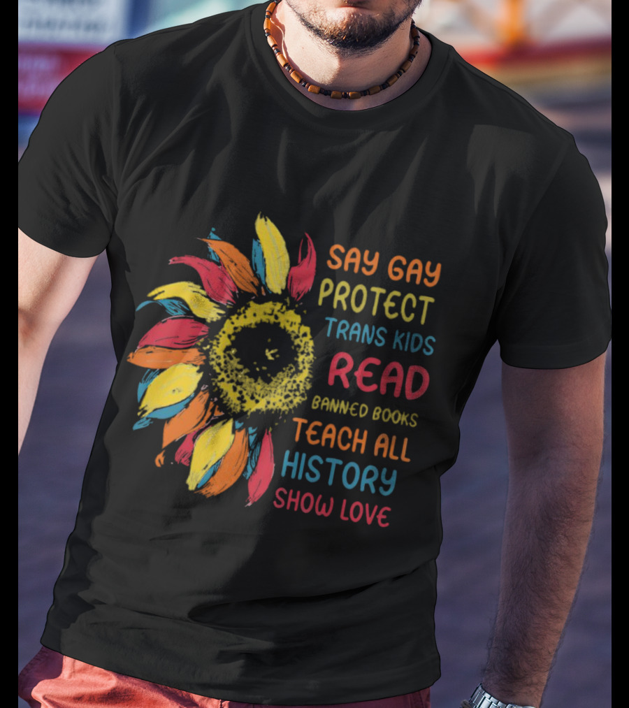 Sunflower Say Gay Protect Trans Kids Read Banned Books Teach All History Show Love T-Shirt