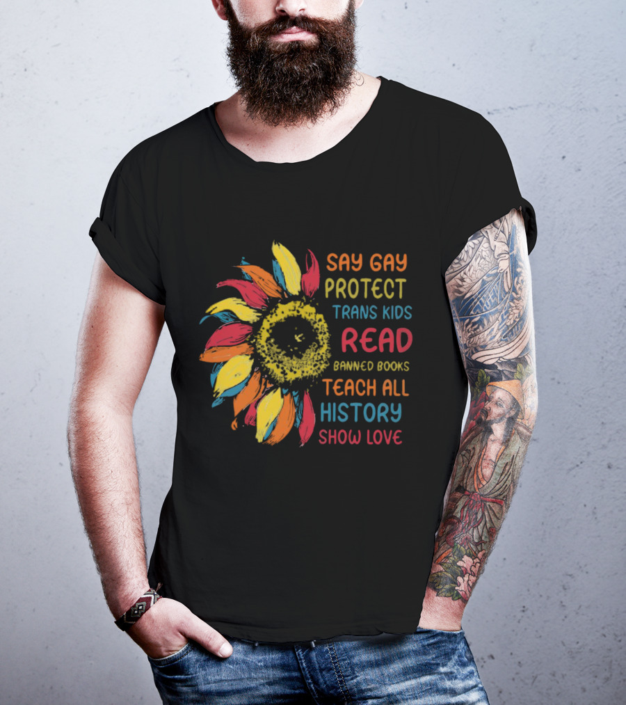 Sunflower Say Gay Protect Trans Kids Read Banned Books Teach All History Show Love T-Shirt
