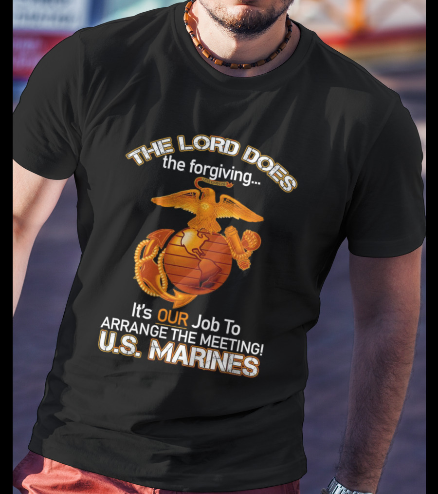 The Lord Does The Forgiving US Marines Job To Arrange The Meeting T-Shirt