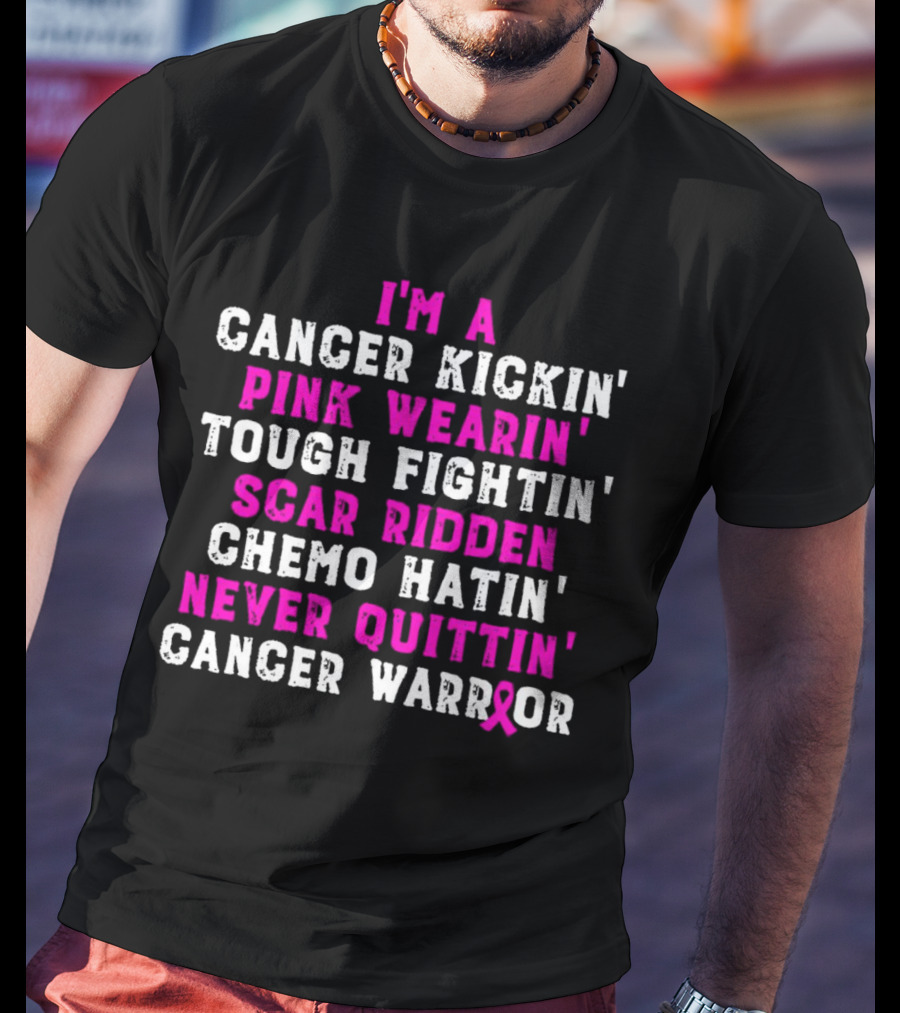 I'm A Cancer Kickin' Pink Wearin' Tough Fightin' Scar Ridden Chemo Hatin' Never Quittin' Cancer Warrior T-Shirt