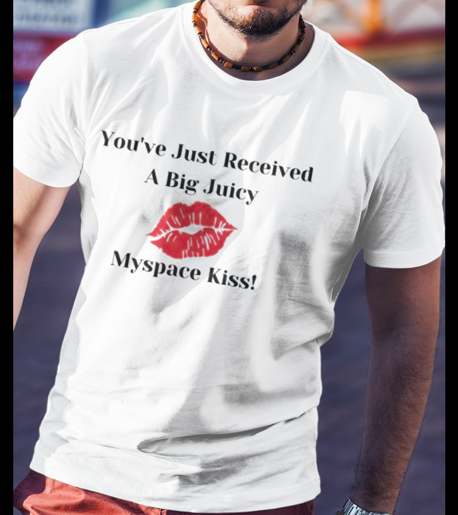 You've Just Received A Big Juicy Myspace Kiss T-Shirt
