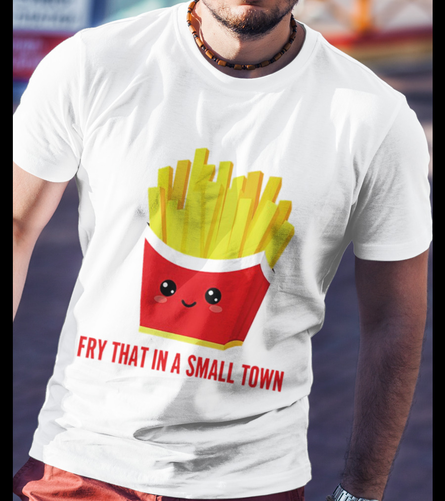 Fry That In A Small Town Cute French Fries Box T-Shirt
