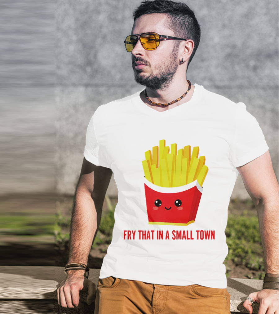 Fry That In A Small Town Cute French Fries Box T-Shirt