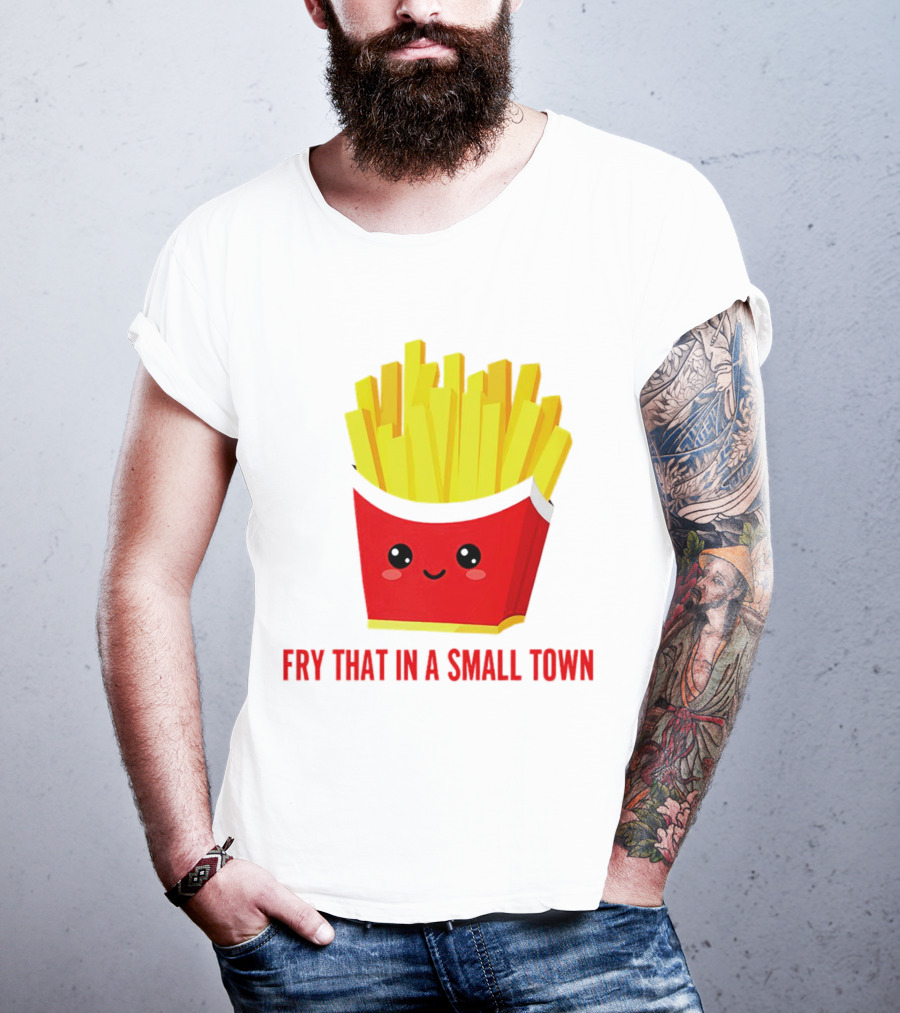 Fry That In A Small Town Cute French Fries Box T-Shirt