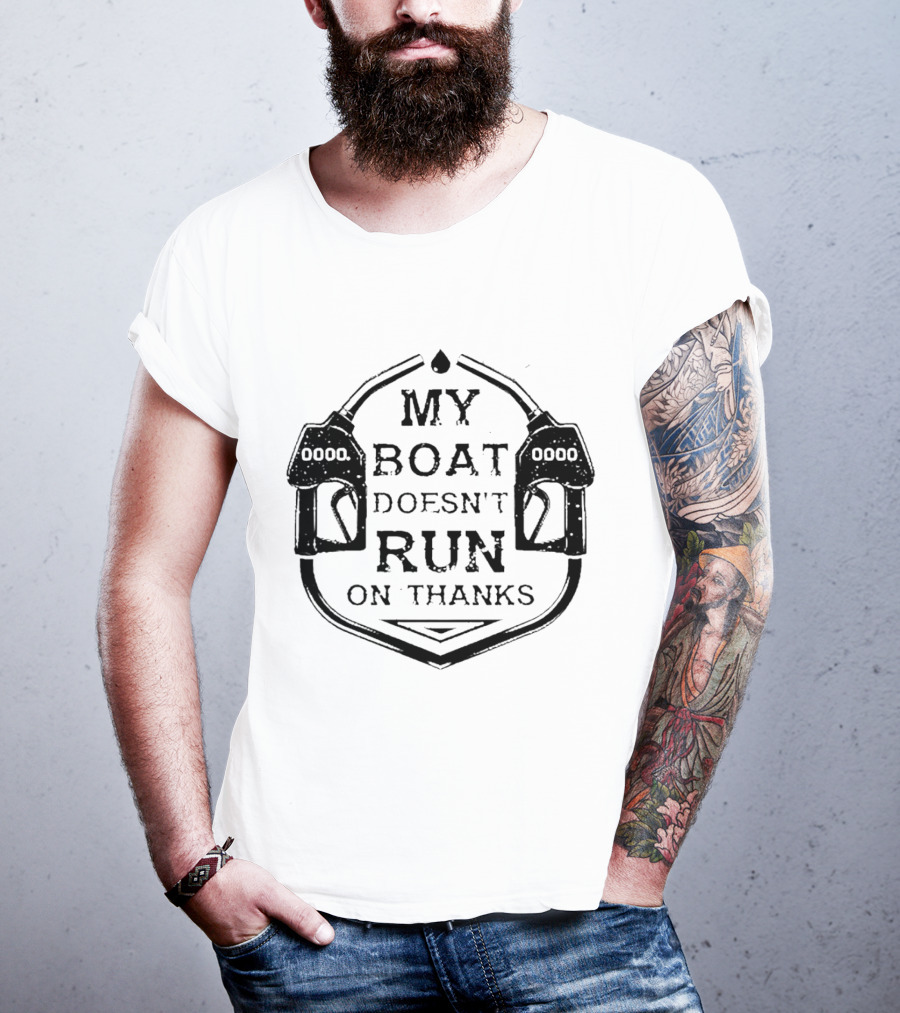 My Boat Doesn't Run On Thanks Gas Pump T-Shirt