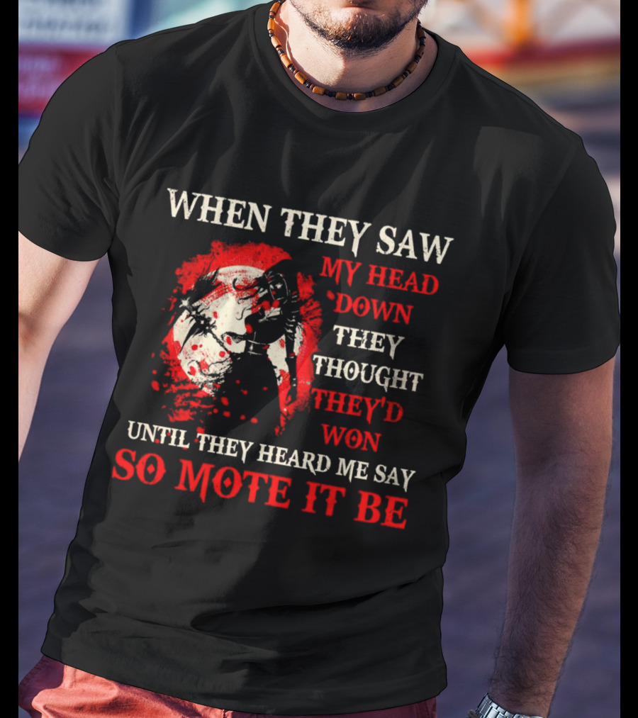 When They Saw My Head Down They Thought They'd Won Until They Heard Me Say So Mote It Be T-Shirt
