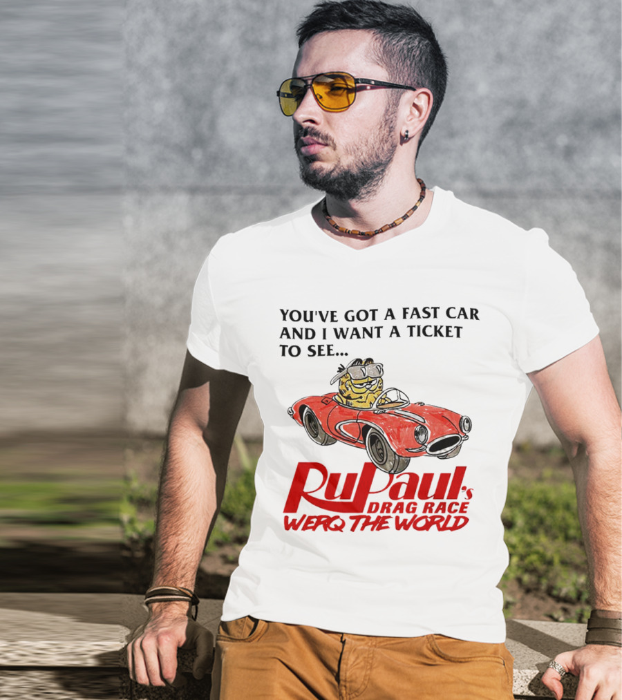 You’ve Got A Fast Car And I Want A Ticket To See RuPaul’s Drag Race Werq The World T-Shirt