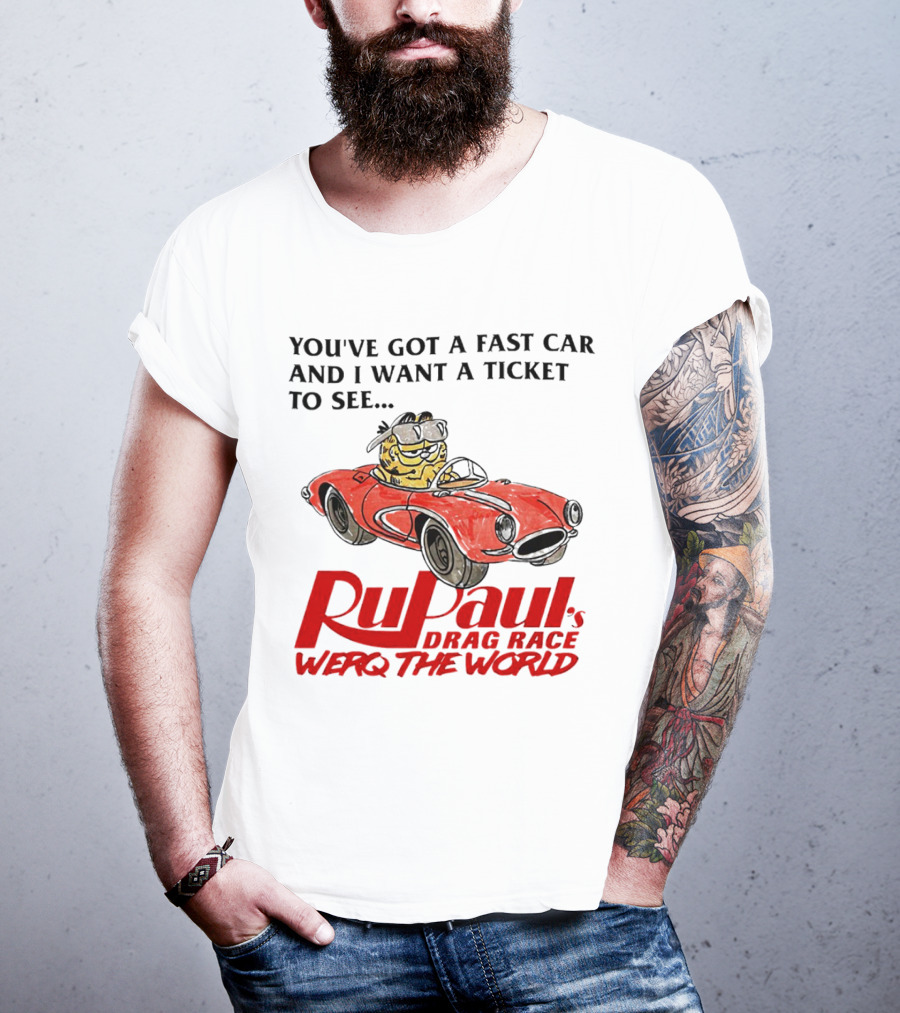 You’ve Got A Fast Car And I Want A Ticket To See RuPaul’s Drag Race Werq The World T-Shirt