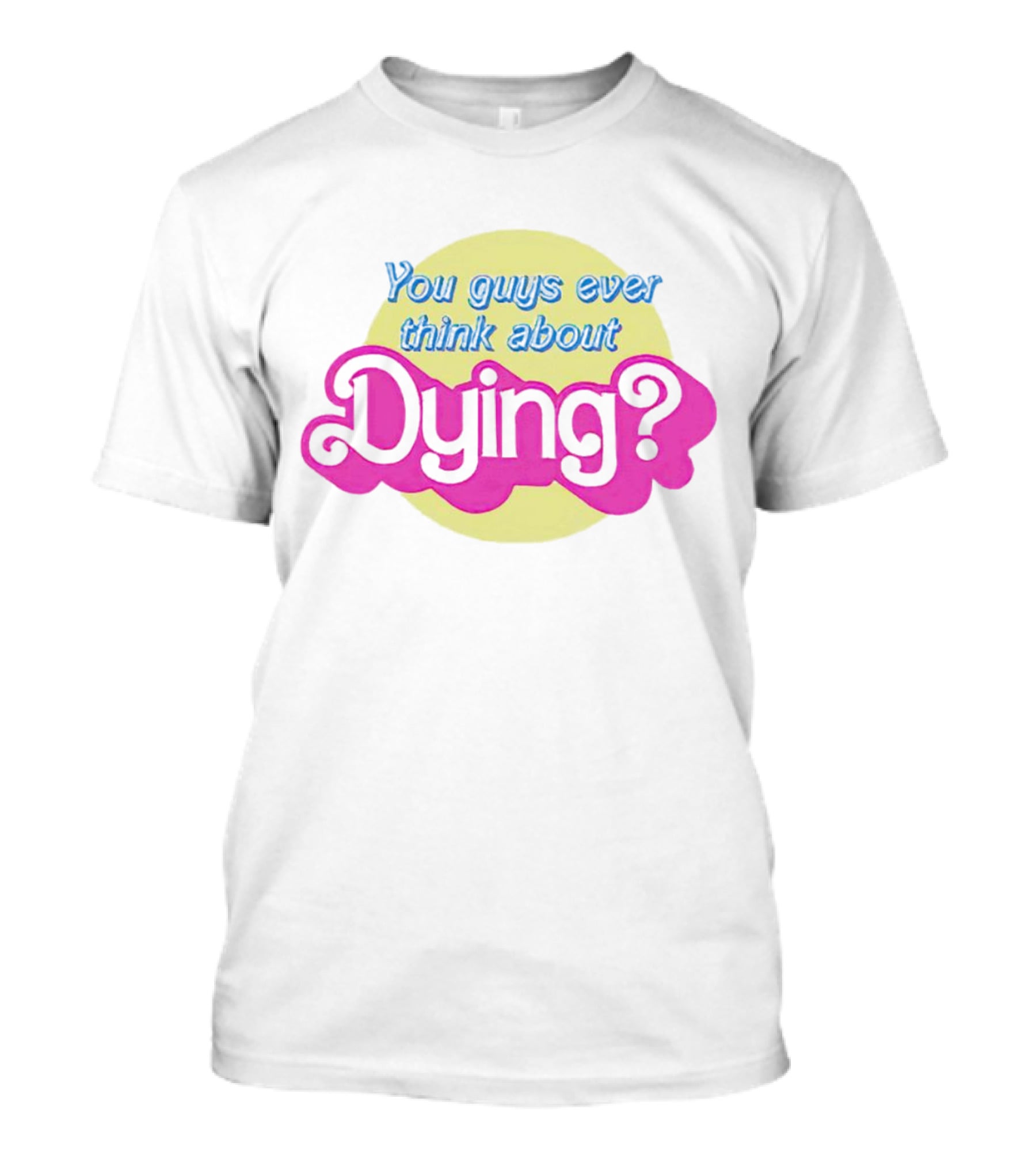 You Guys Ever Think About Dying Barbie Movie Quote Pastel Pink And Yellow T-Shirt