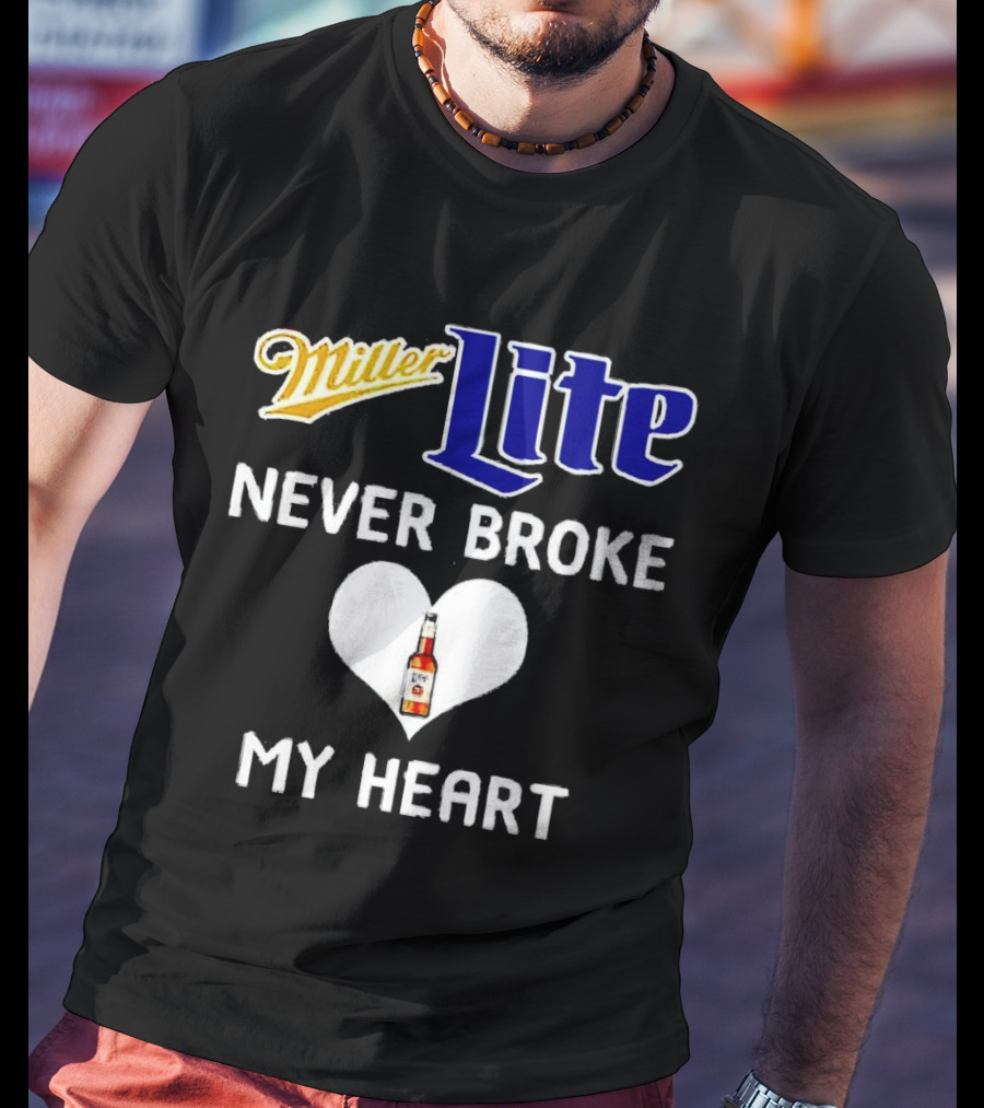 Miller Lite Never Broke My Heart Beer Bottle In Heart T-Shirt