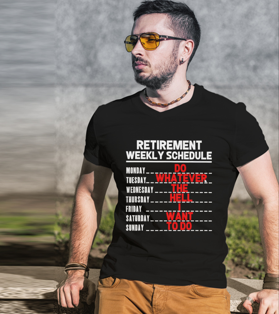 Retirement Weekly Schedule Do Whatever The Hell I Want To Do T-Shirt