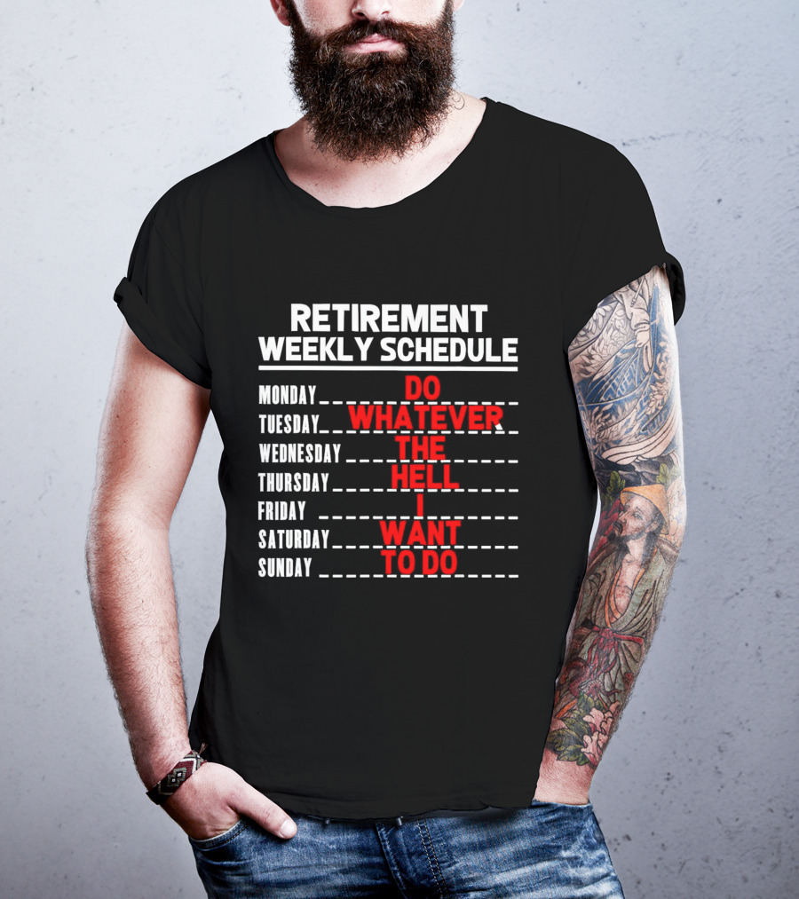 Retirement Weekly Schedule Do Whatever The Hell I Want To Do T-Shirt