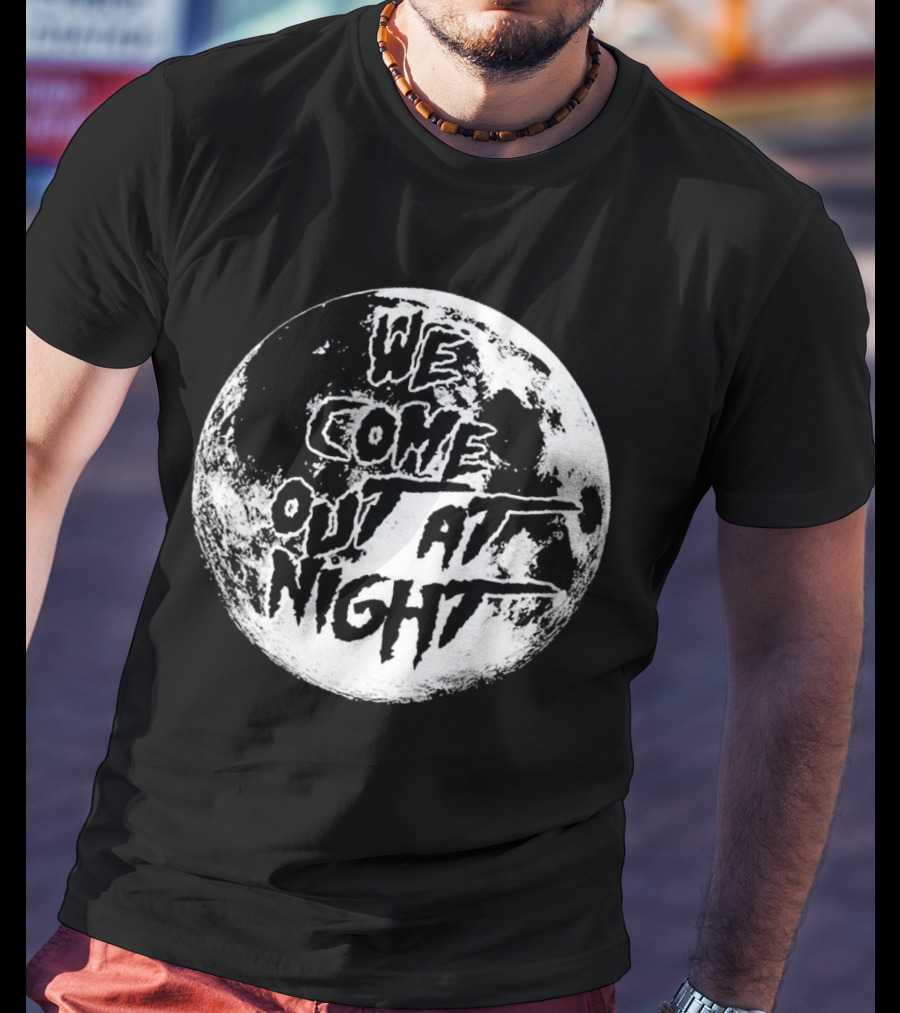 We Come Out At Night Moon T-Shirt