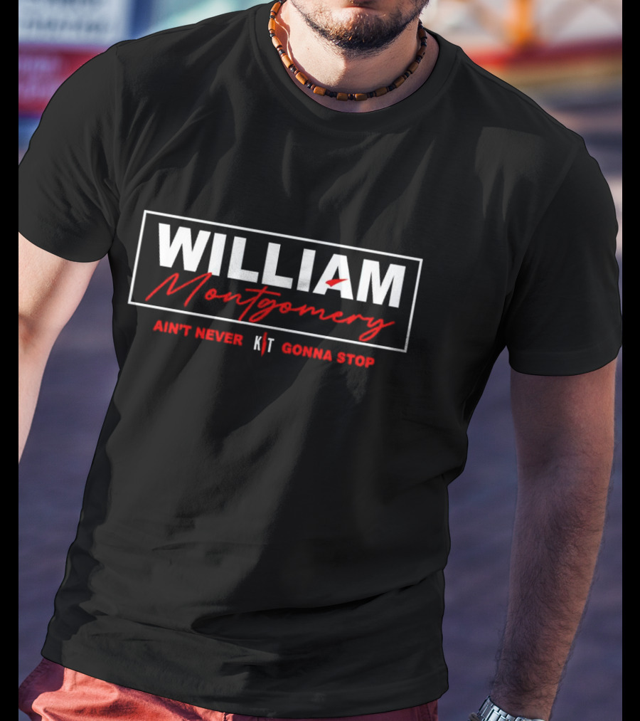 WILLIAM Montgomery Ain't Never KT Gonna Stop T-Shirt