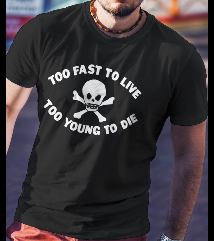 Too Fast To Live Too Young To Die Skull And Crossbones T-Shirt