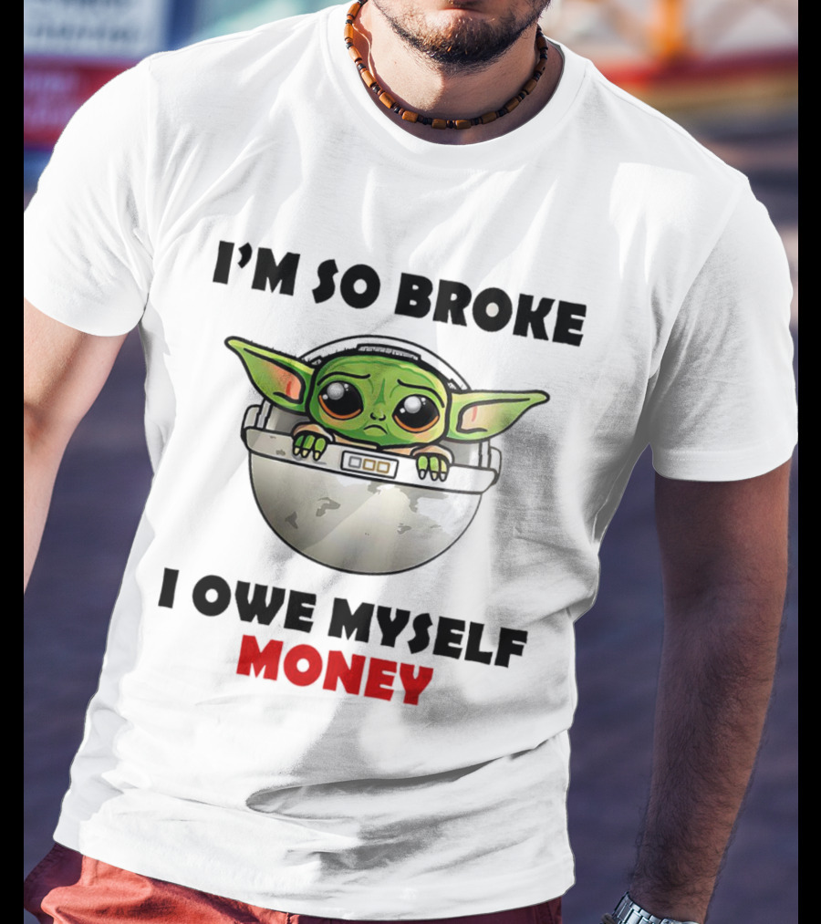 Baby Yoda I’m So Broke I Owe Myself Money T-Shirt
