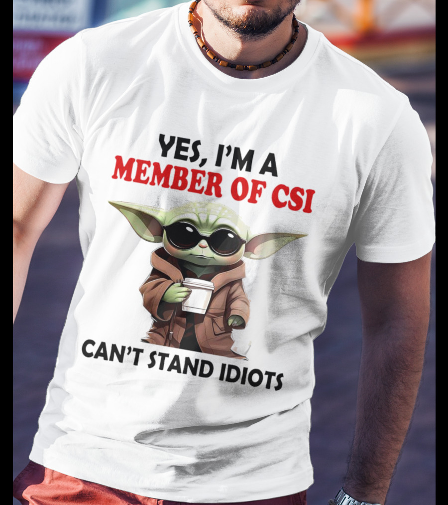 Yes I’m A Member Of CSI Can’t Stand Idiots Baby Yoda T-Shirt