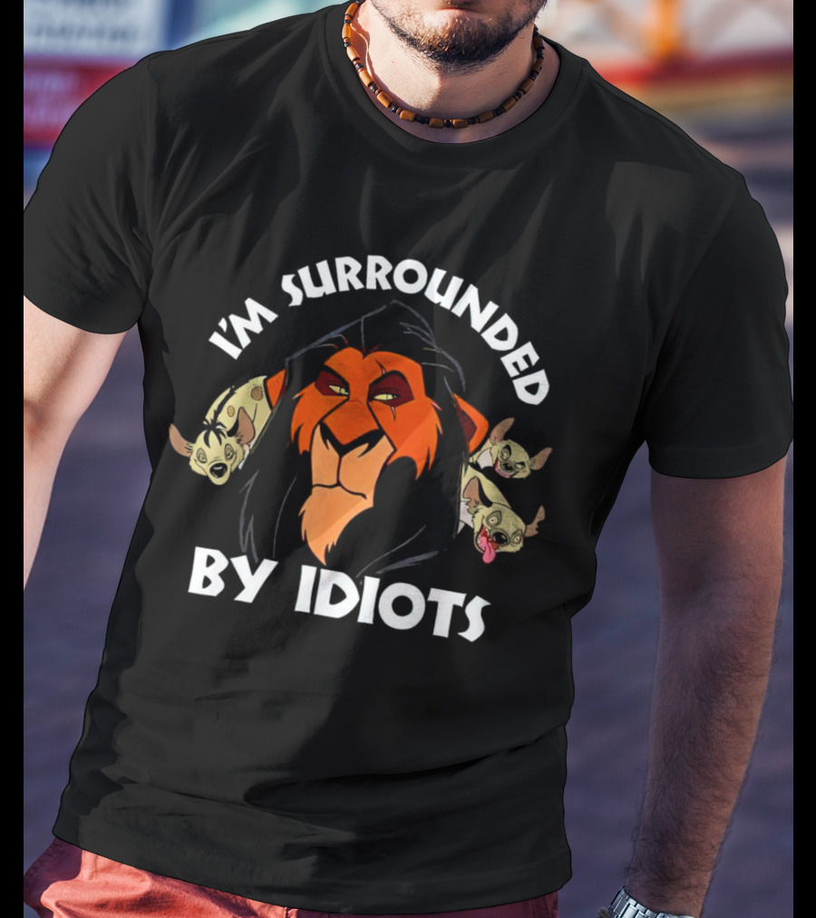 Lion King Scar Surrounded By Hyenas I'm Surrounded By Idiots T-Shirt