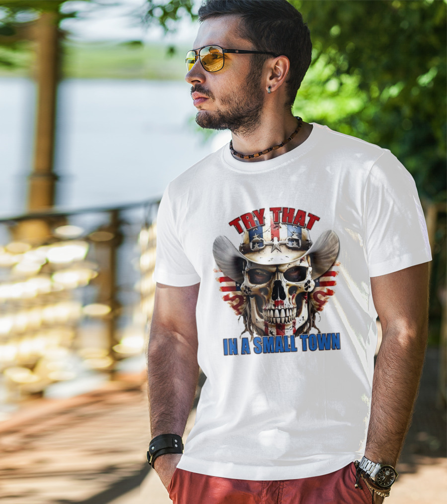 Try That In A Small Town Skull With American Flag Cowboy Hat T-Shirt