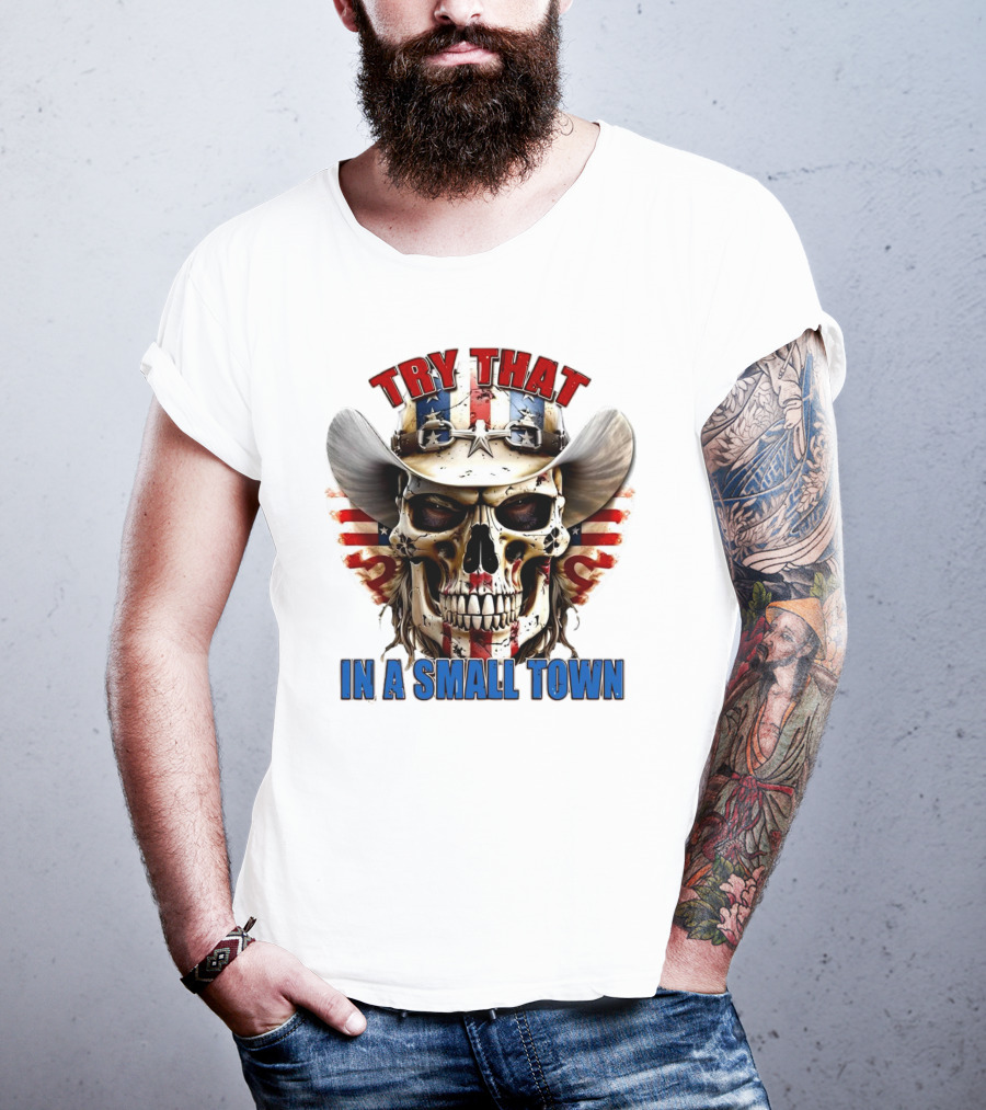 Try That In A Small Town Skull With American Flag Cowboy Hat T-Shirt
