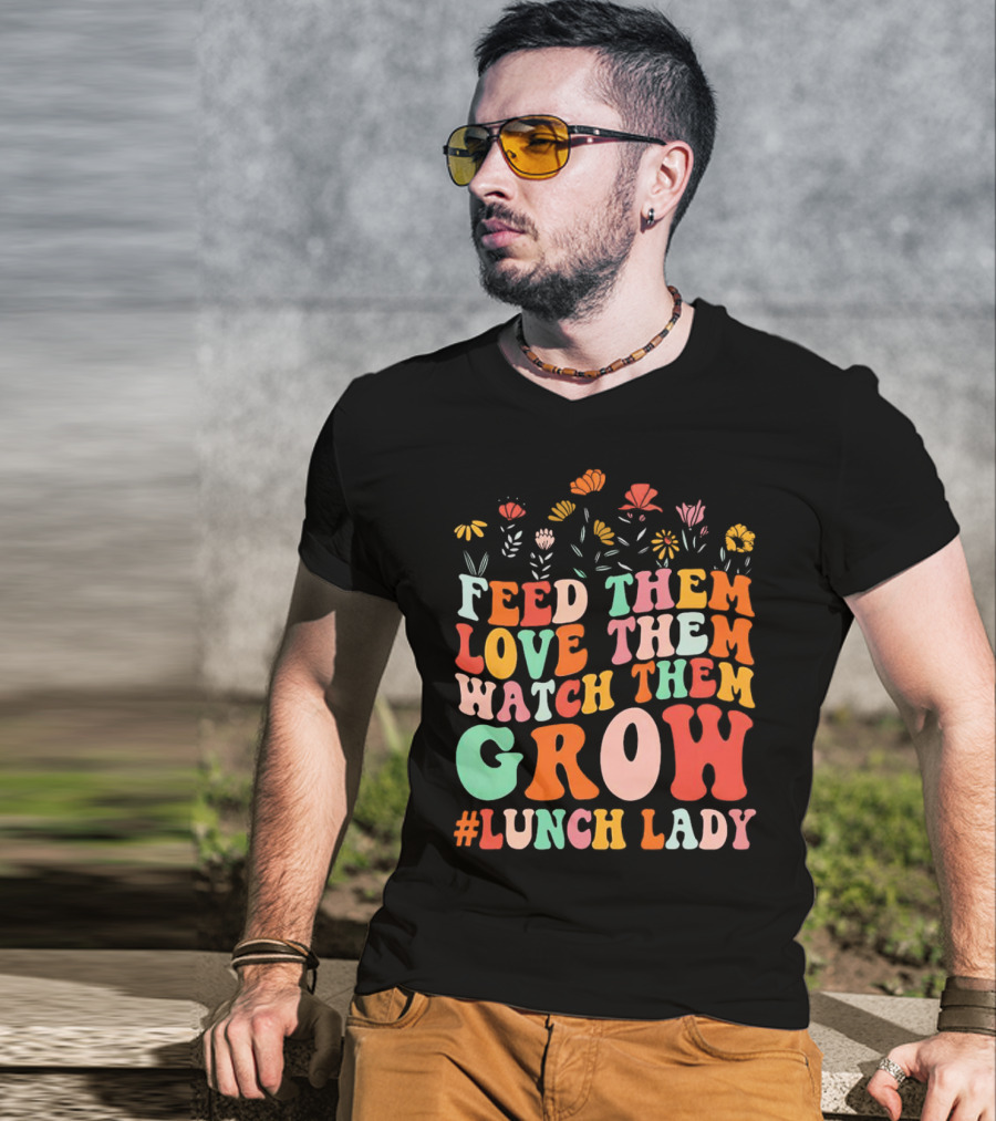 Feed Them Love Them Watch Them Grow #Lunch Lady T-Shirt