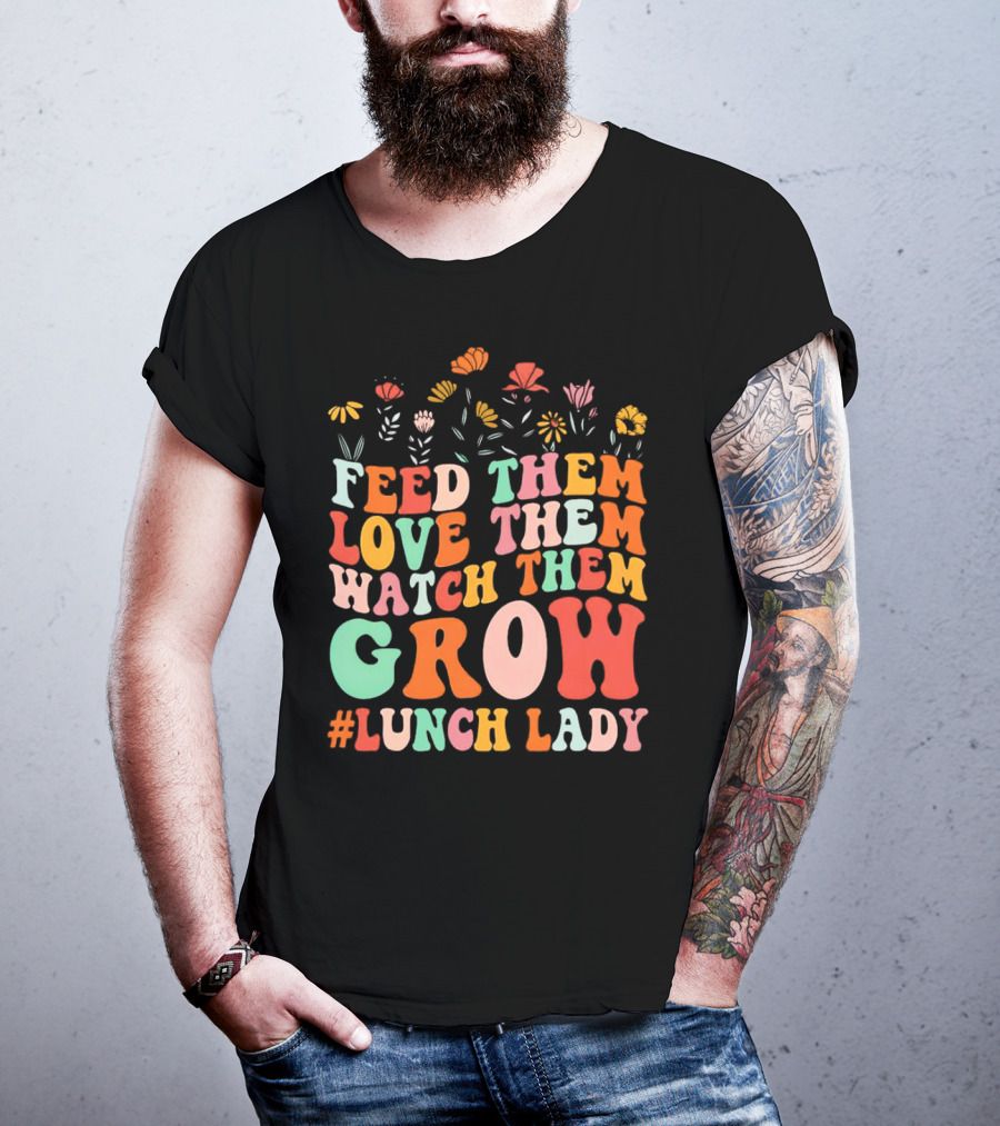 Feed Them Love Them Watch Them Grow #Lunch Lady T-Shirt