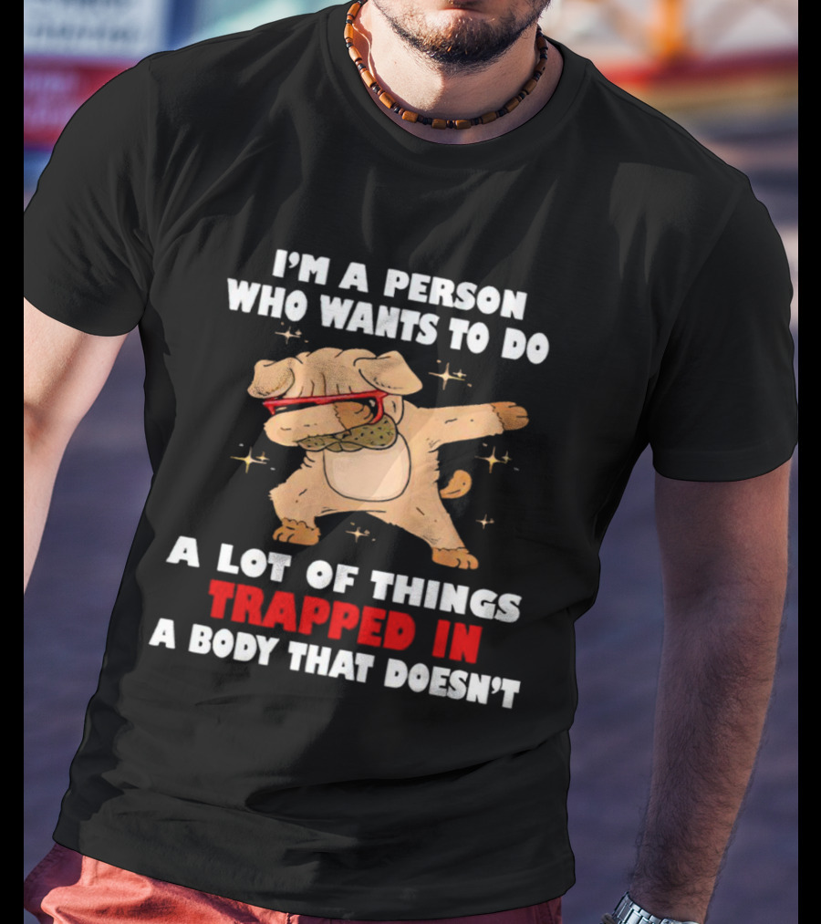 I'm A Person Who Wants To Do A Lot Of Things Trapped In A Body That Doesn’t Dog Dabbing T-Shirt