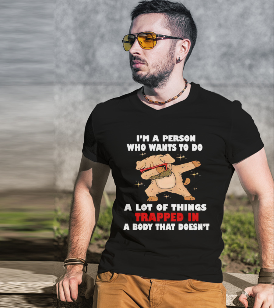 I'm A Person Who Wants To Do A Lot Of Things Trapped In A Body That Doesn’t Dog Dabbing T-Shirt