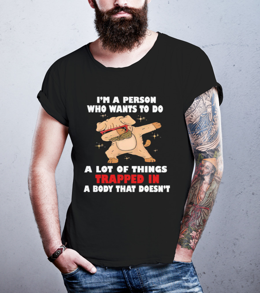 I'm A Person Who Wants To Do A Lot Of Things Trapped In A Body That Doesn’t Dog Dabbing T-Shirt