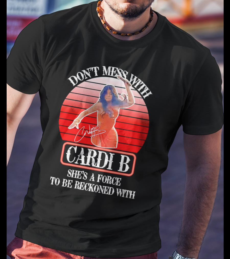 Don’t Mess With Cardi B She’s A Force To Be Reckoned With Vintage Signature T-Shirt