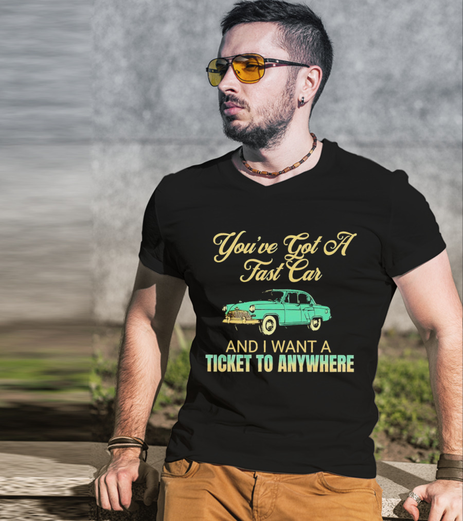 You've Got A Fast Car And I Want A Ticket To Anywhere Luke Combs T-Shirt